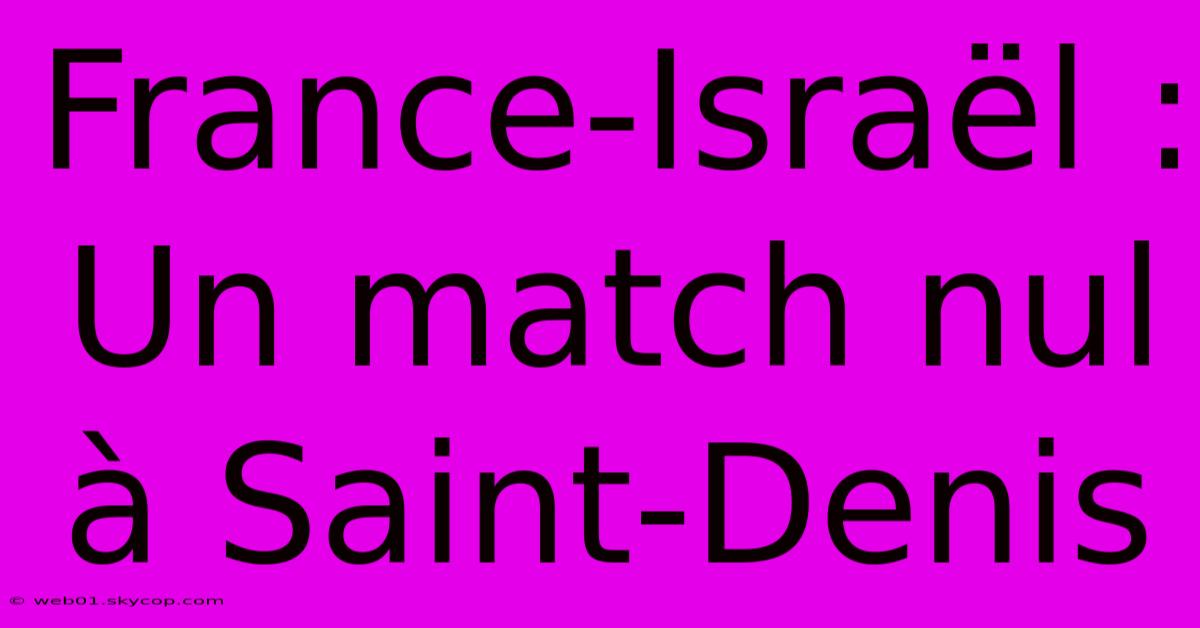 France-Israël : Un Match Nul À Saint-Denis 