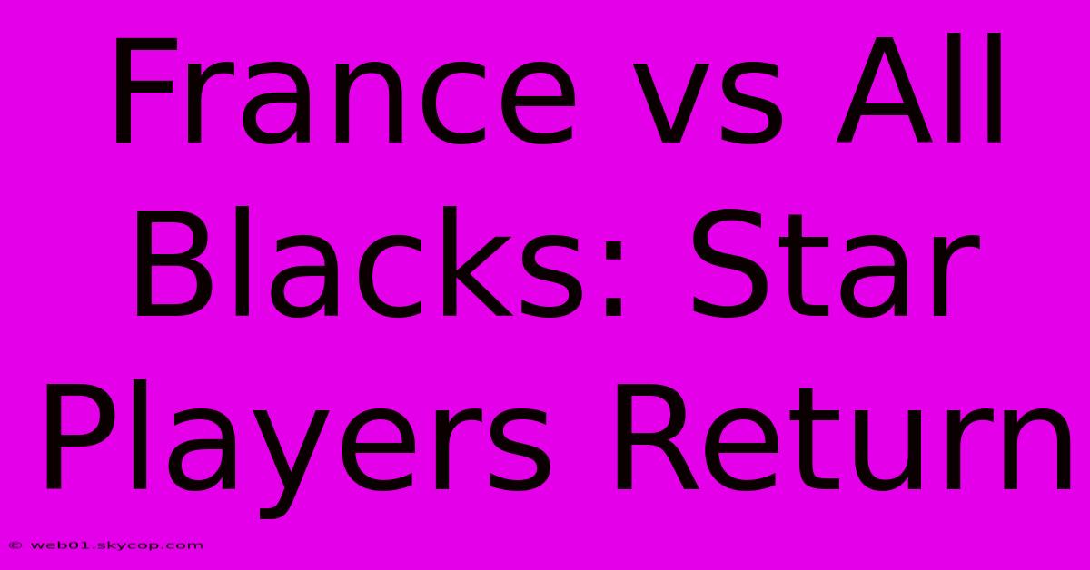 France Vs All Blacks: Star Players Return