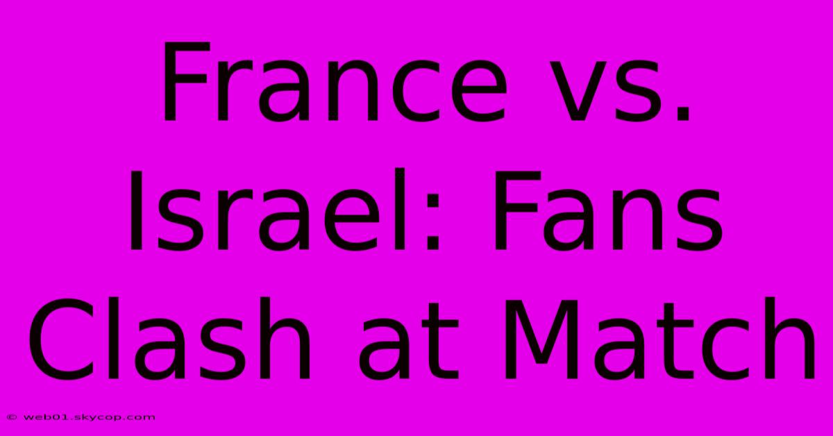 France Vs. Israel: Fans Clash At Match