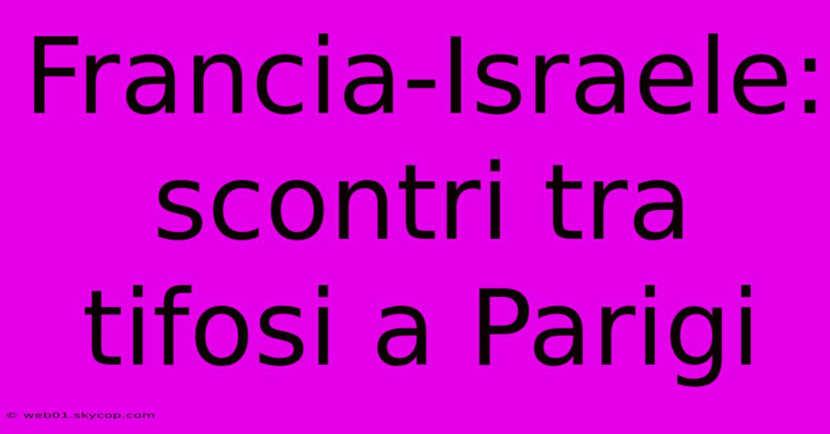 Francia-Israele: Scontri Tra Tifosi A Parigi