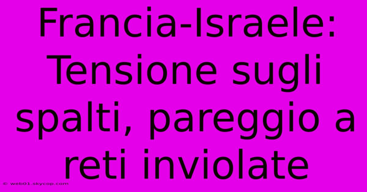 Francia-Israele: Tensione Sugli Spalti, Pareggio A Reti Inviolate