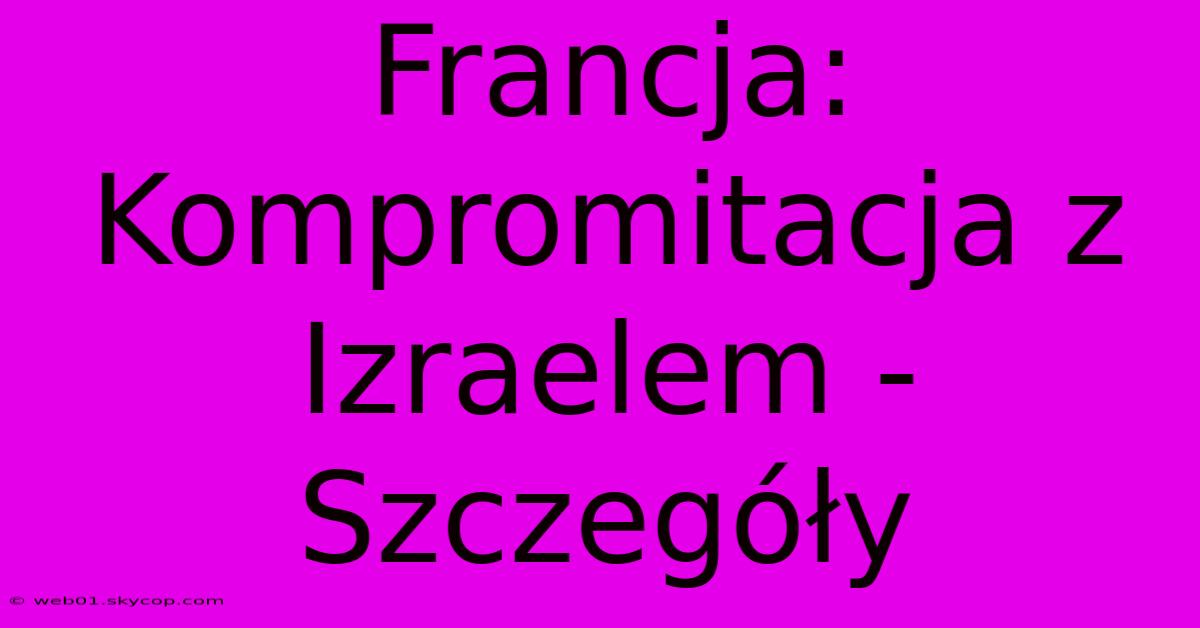 Francja: Kompromitacja Z Izraelem - Szczegóły 