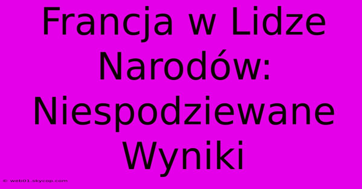 Francja W Lidze Narodów: Niespodziewane Wyniki