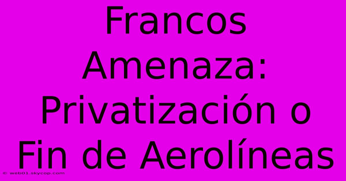 Francos Amenaza: Privatización O Fin De Aerolíneas