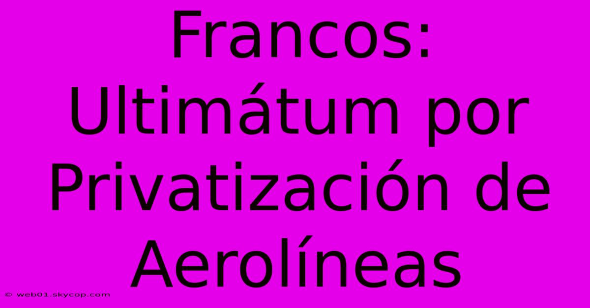 Francos: Ultimátum Por Privatización De Aerolíneas