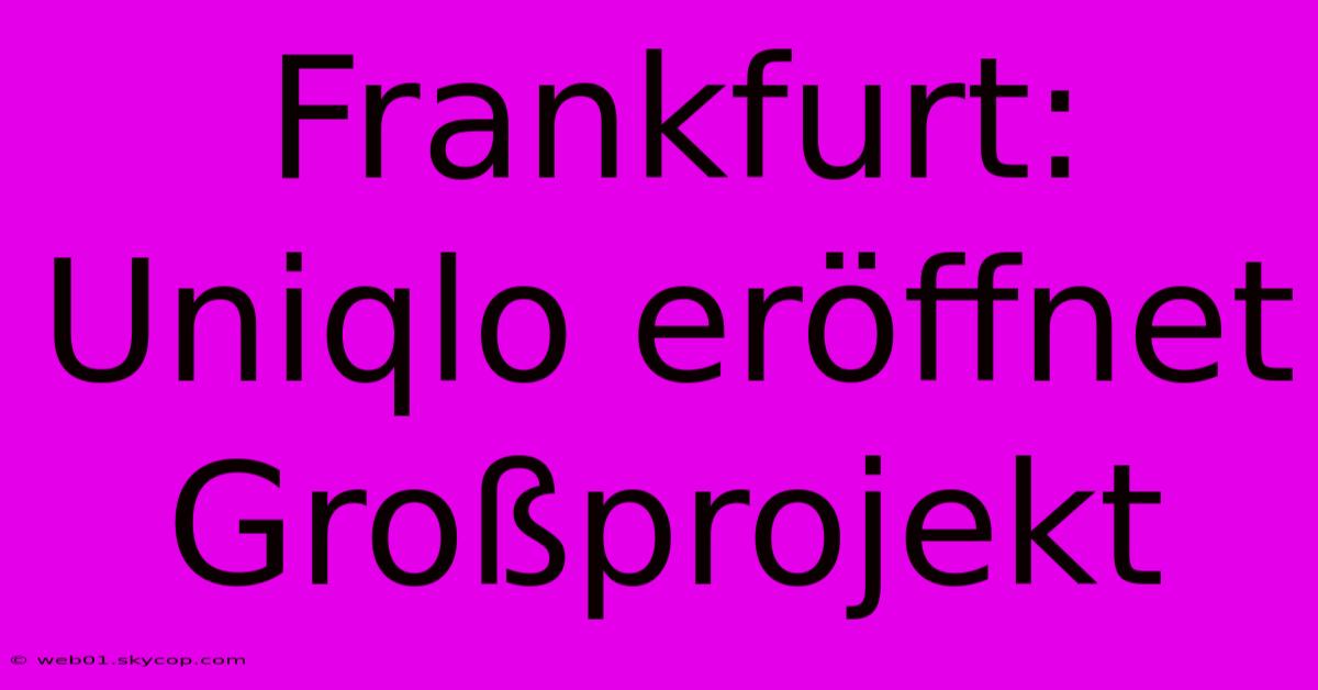 Frankfurt: Uniqlo Eröffnet Großprojekt