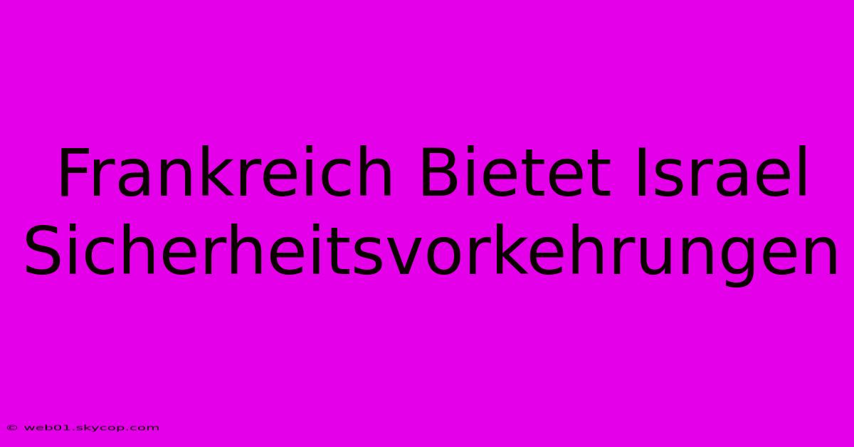 Frankreich Bietet Israel Sicherheitsvorkehrungen