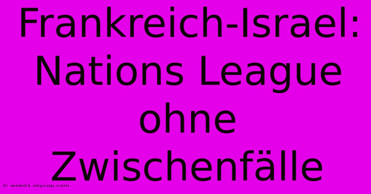 Frankreich-Israel: Nations League Ohne Zwischenfälle