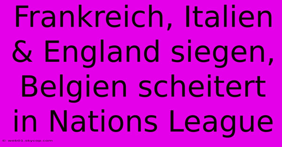 Frankreich, Italien & England Siegen, Belgien Scheitert In Nations League