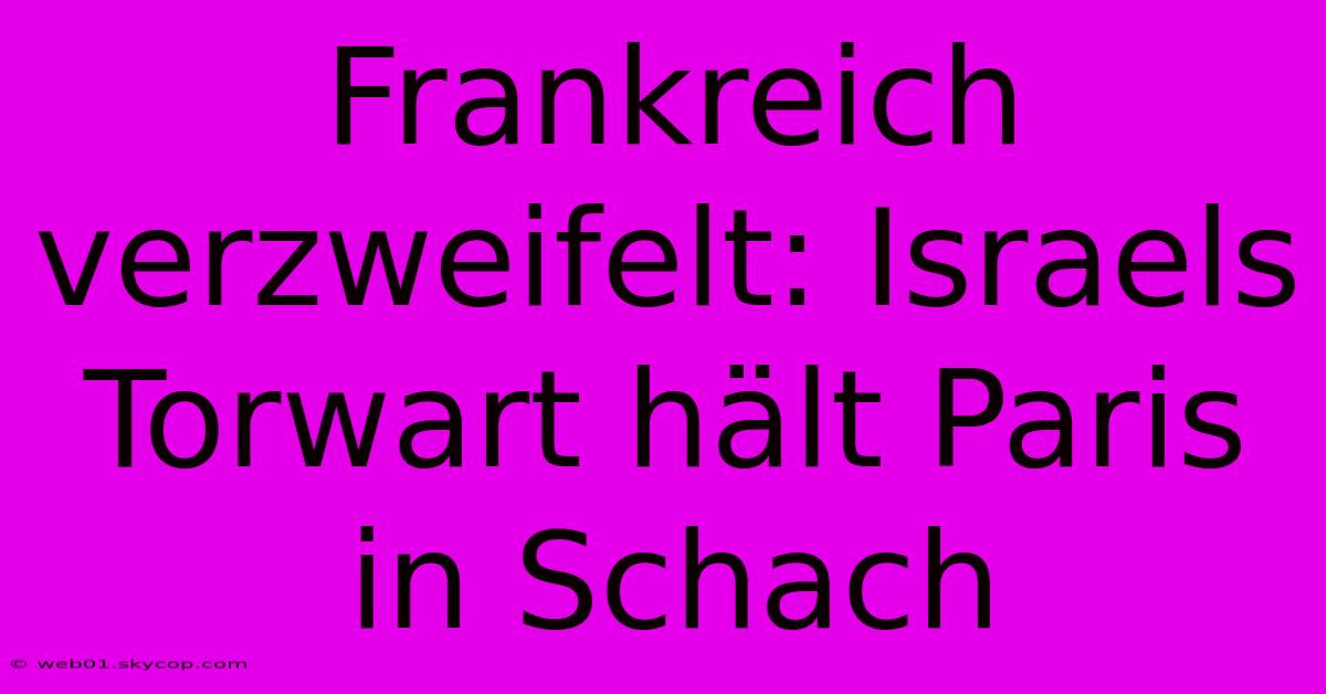 Frankreich Verzweifelt: Israels Torwart Hält Paris In Schach