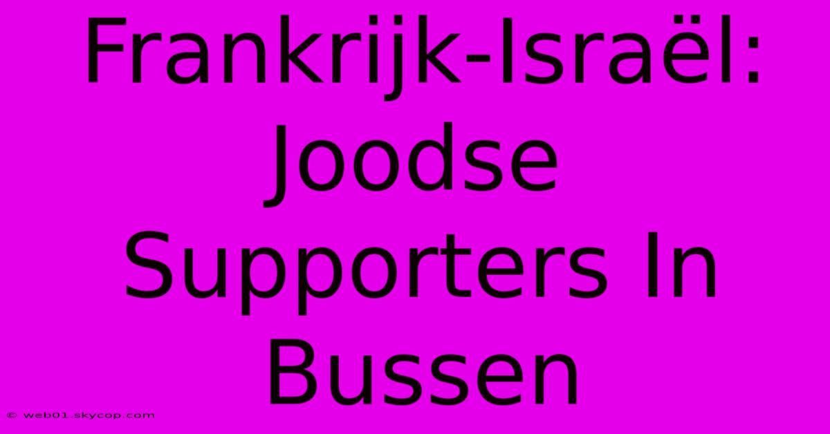 Frankrijk-Israël: Joodse Supporters In Bussen