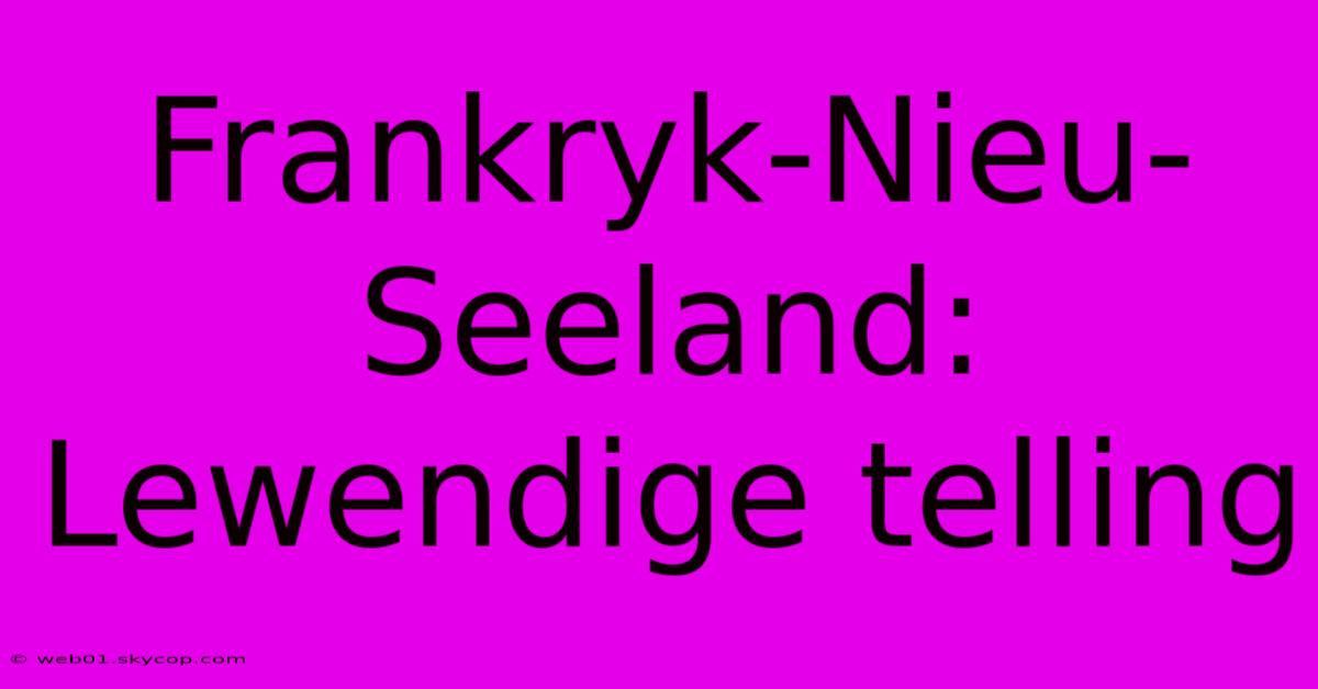 Frankryk-Nieu-Seeland: Lewendige Telling