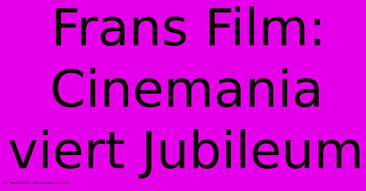 Frans Film: Cinemania Viert Jubileum 