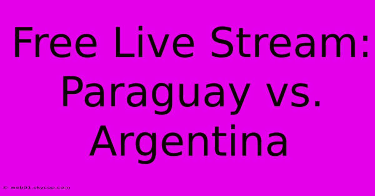 Free Live Stream: Paraguay Vs. Argentina