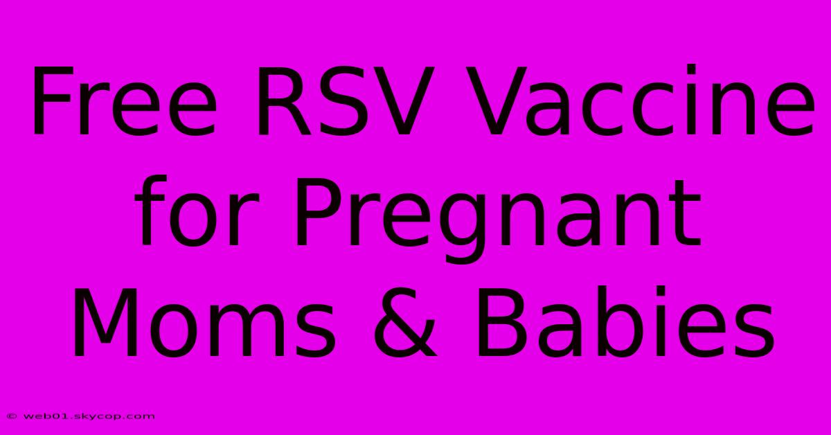 Free RSV Vaccine For Pregnant Moms & Babies