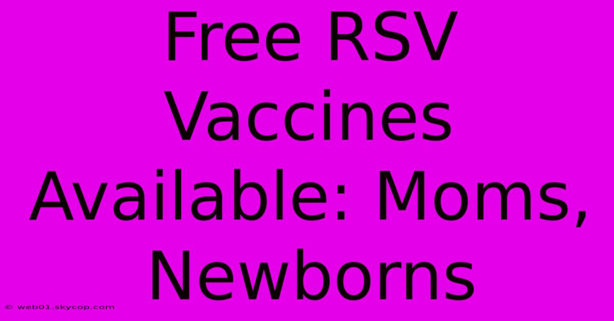 Free RSV Vaccines Available: Moms, Newborns 