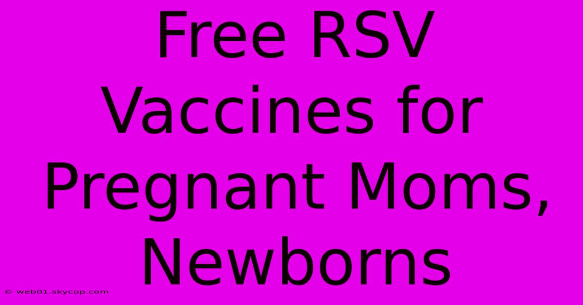 Free RSV Vaccines For Pregnant Moms, Newborns