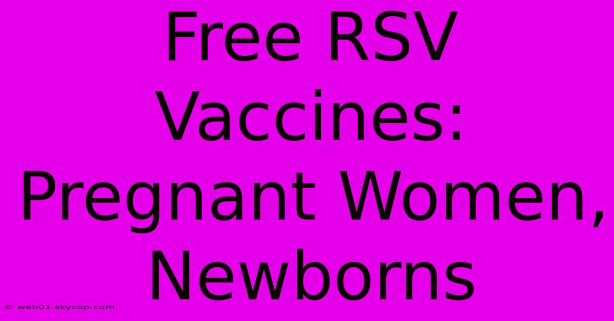 Free RSV Vaccines: Pregnant Women, Newborns