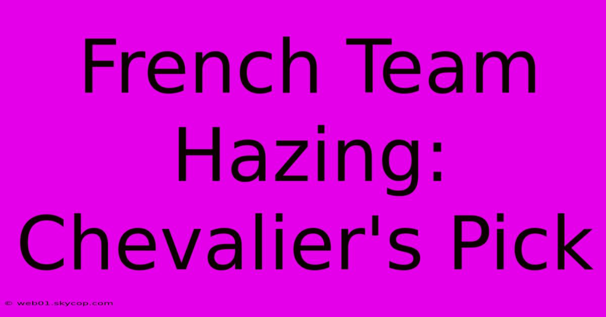 French Team Hazing: Chevalier's Pick