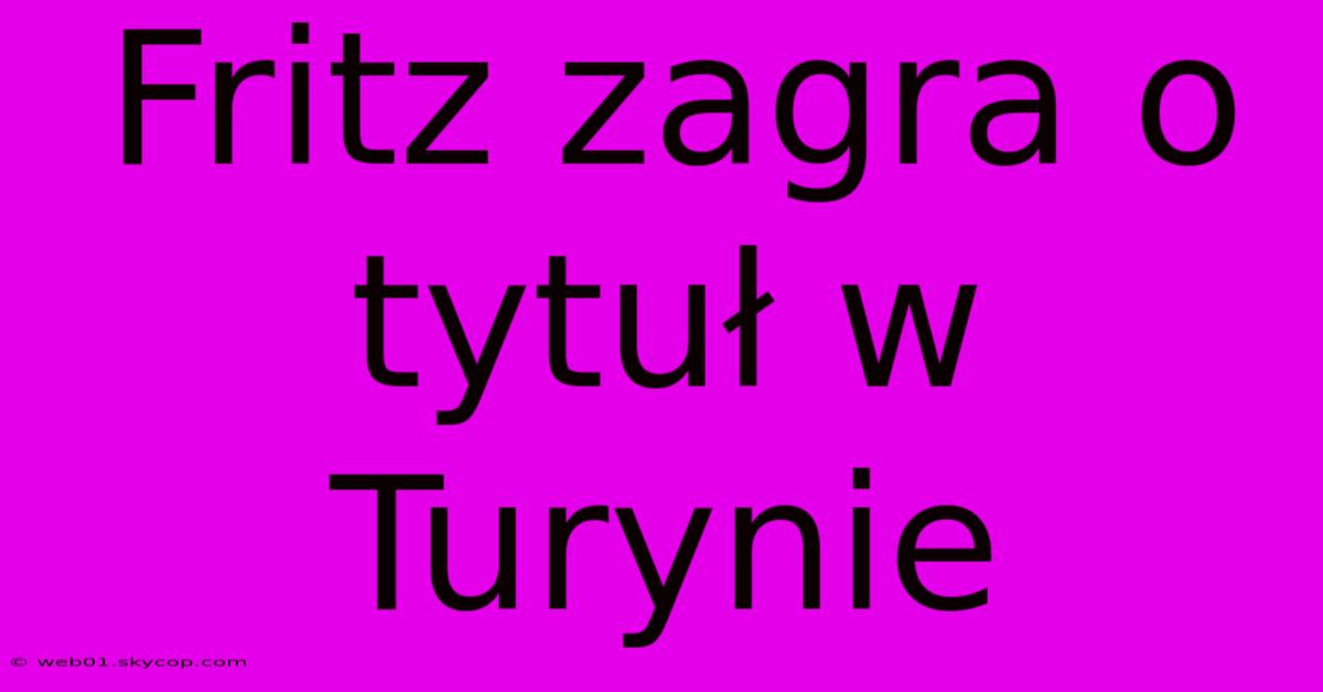 Fritz Zagra O Tytuł W Turynie