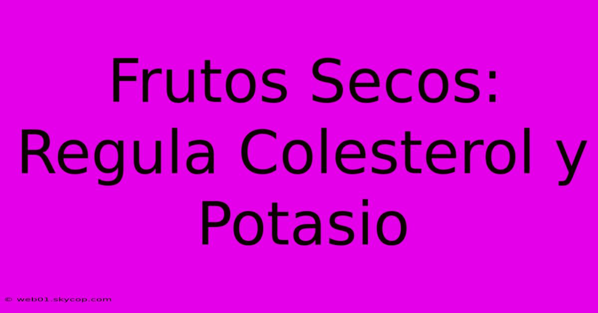 Frutos Secos: Regula Colesterol Y Potasio