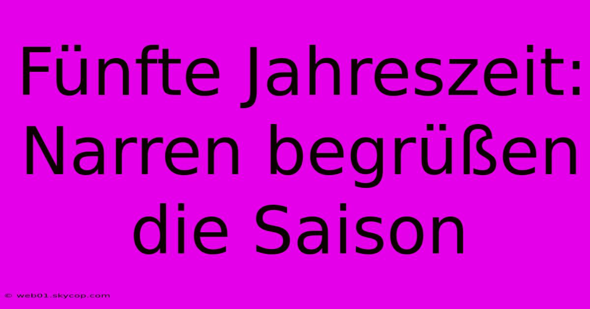 Fünfte Jahreszeit: Narren Begrüßen Die Saison