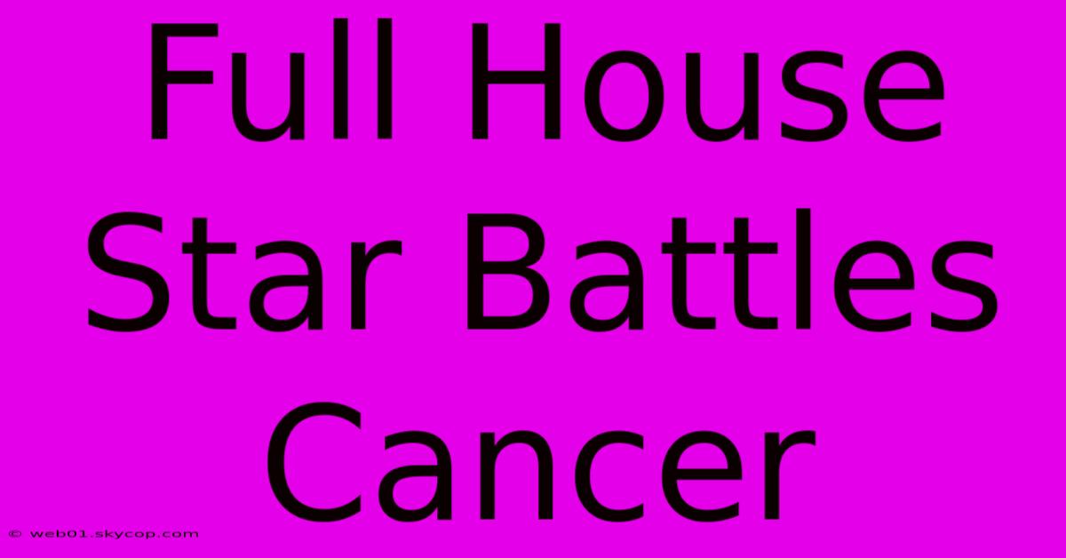 Full House Star Battles Cancer 