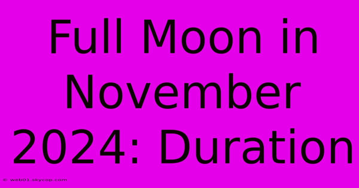 Full Moon In November 2024: Duration