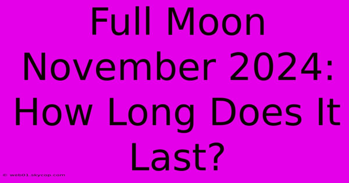 Full Moon November 2024: How Long Does It Last? 