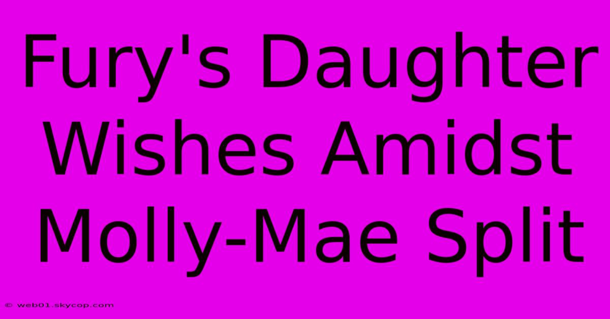 Fury's Daughter Wishes Amidst Molly-Mae Split