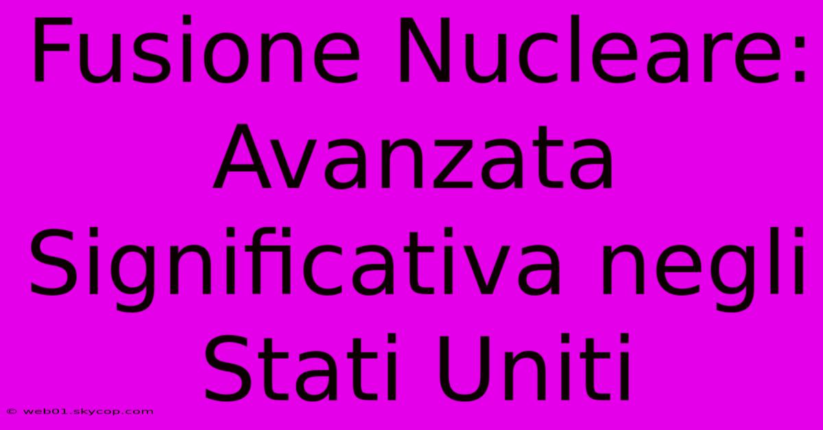 Fusione Nucleare: Avanzata Significativa Negli Stati Uniti