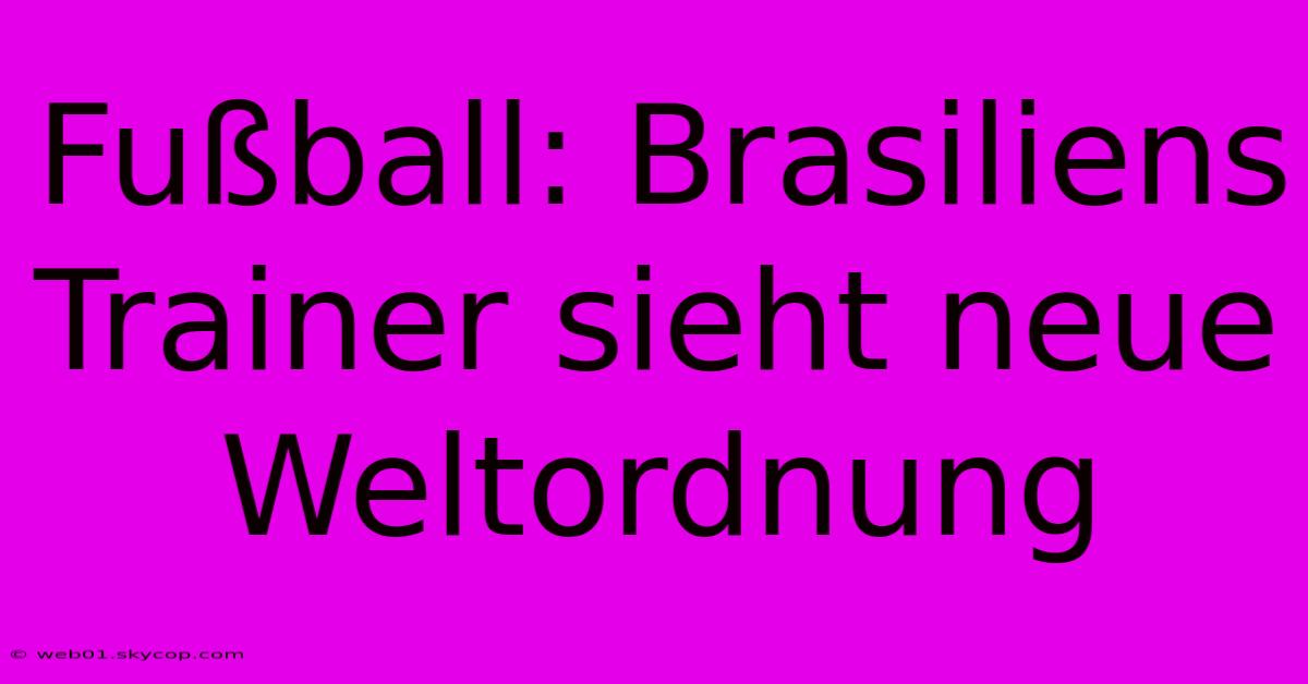 Fußball: Brasiliens Trainer Sieht Neue Weltordnung