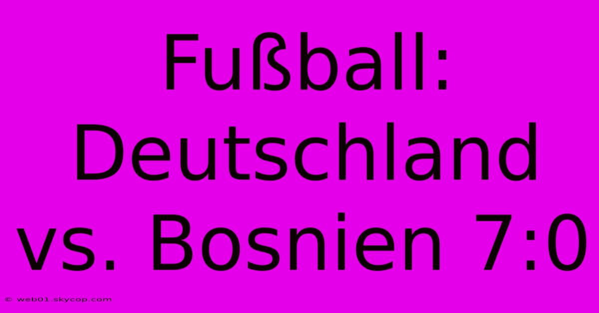 Fußball: Deutschland Vs. Bosnien 7:0