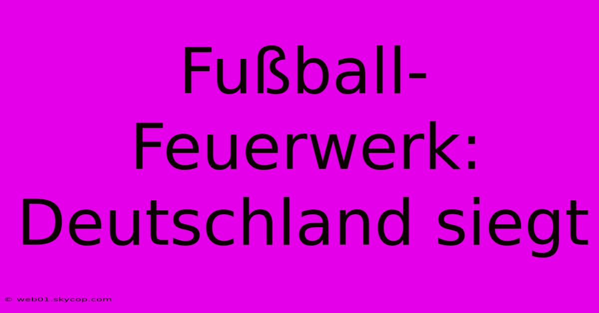 Fußball-Feuerwerk: Deutschland Siegt