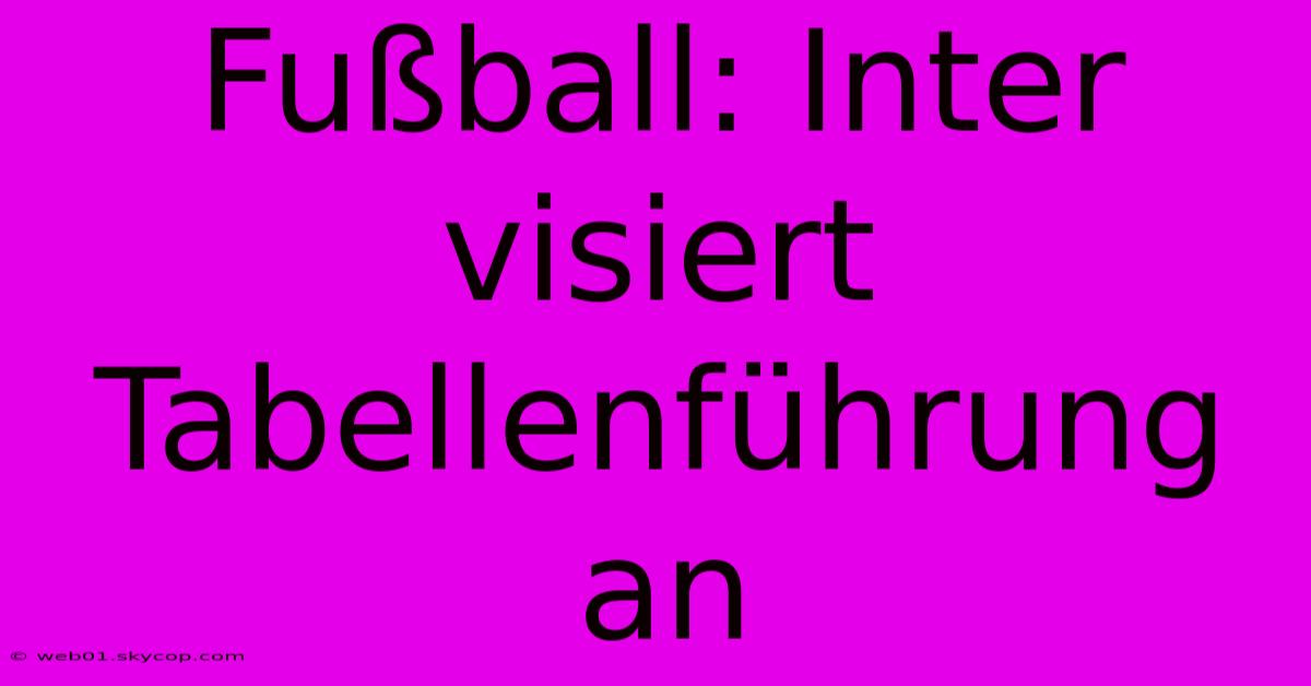 Fußball: Inter Visiert Tabellenführung An