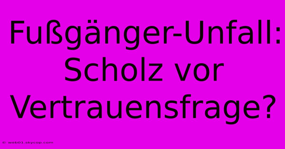 Fußgänger-Unfall: Scholz Vor Vertrauensfrage? 