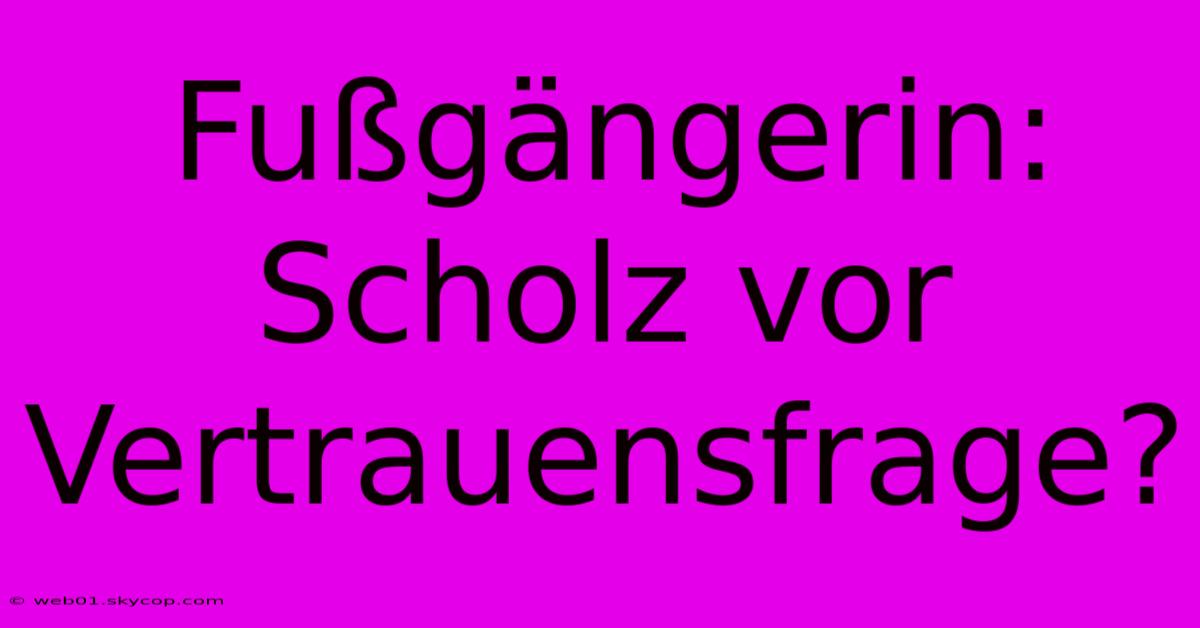 Fußgängerin: Scholz Vor Vertrauensfrage?