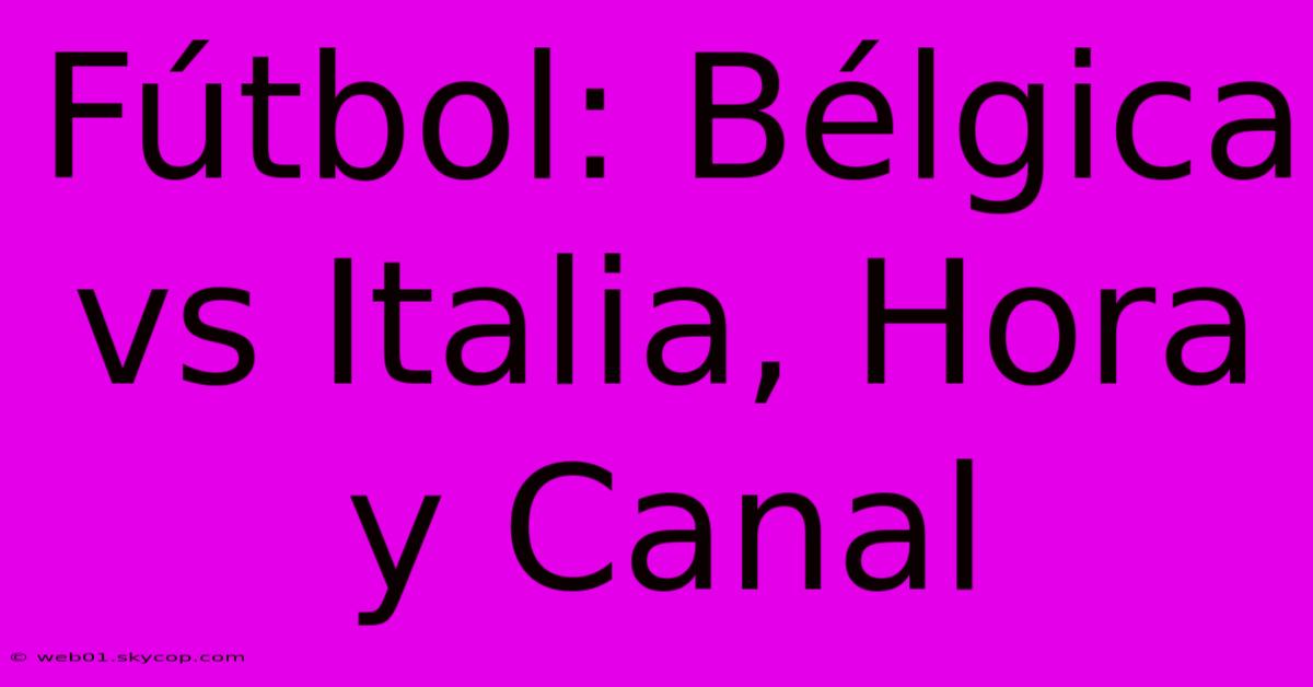 Fútbol: Bélgica Vs Italia, Hora Y Canal 