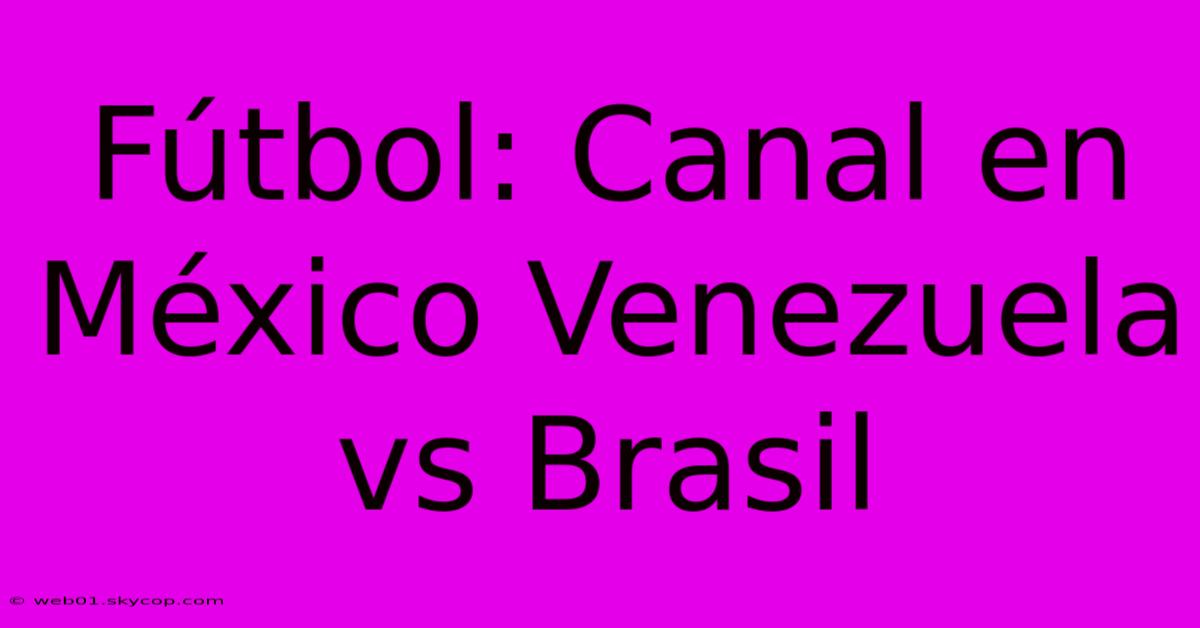 Fútbol: Canal En México Venezuela Vs Brasil 