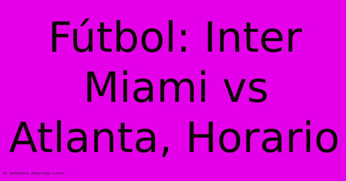 Fútbol: Inter Miami Vs Atlanta, Horario