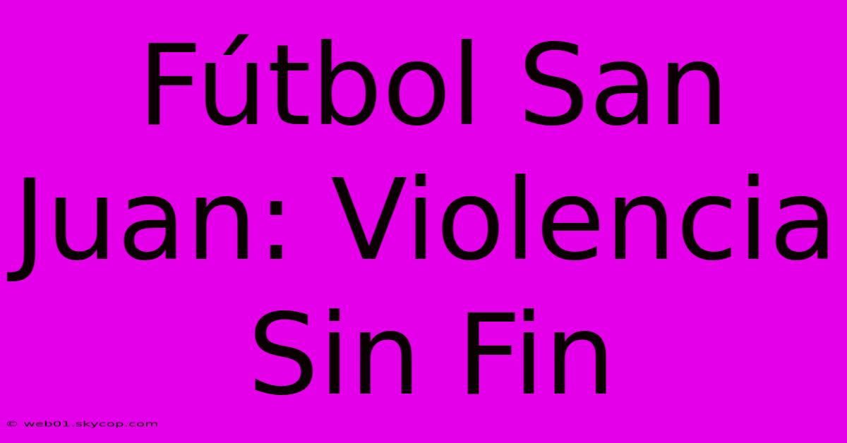 Fútbol San Juan: Violencia Sin Fin