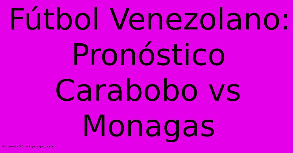 Fútbol Venezolano: Pronóstico Carabobo Vs Monagas 