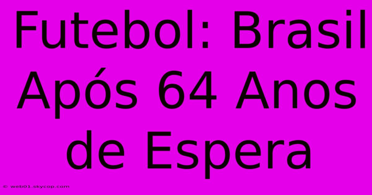 Futebol: Brasil Após 64 Anos De Espera