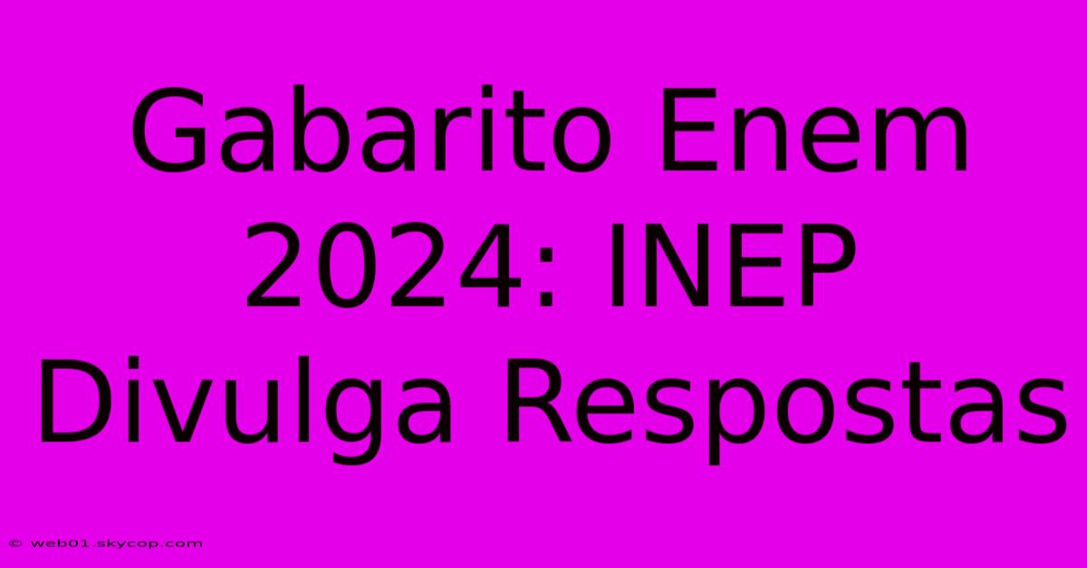 Gabarito Enem 2024: INEP Divulga Respostas