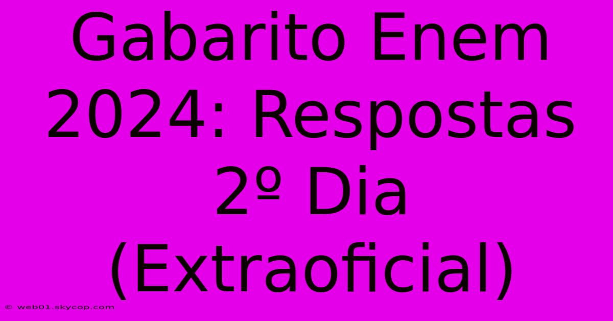 Gabarito Enem 2024: Respostas 2º Dia (Extraoficial) 