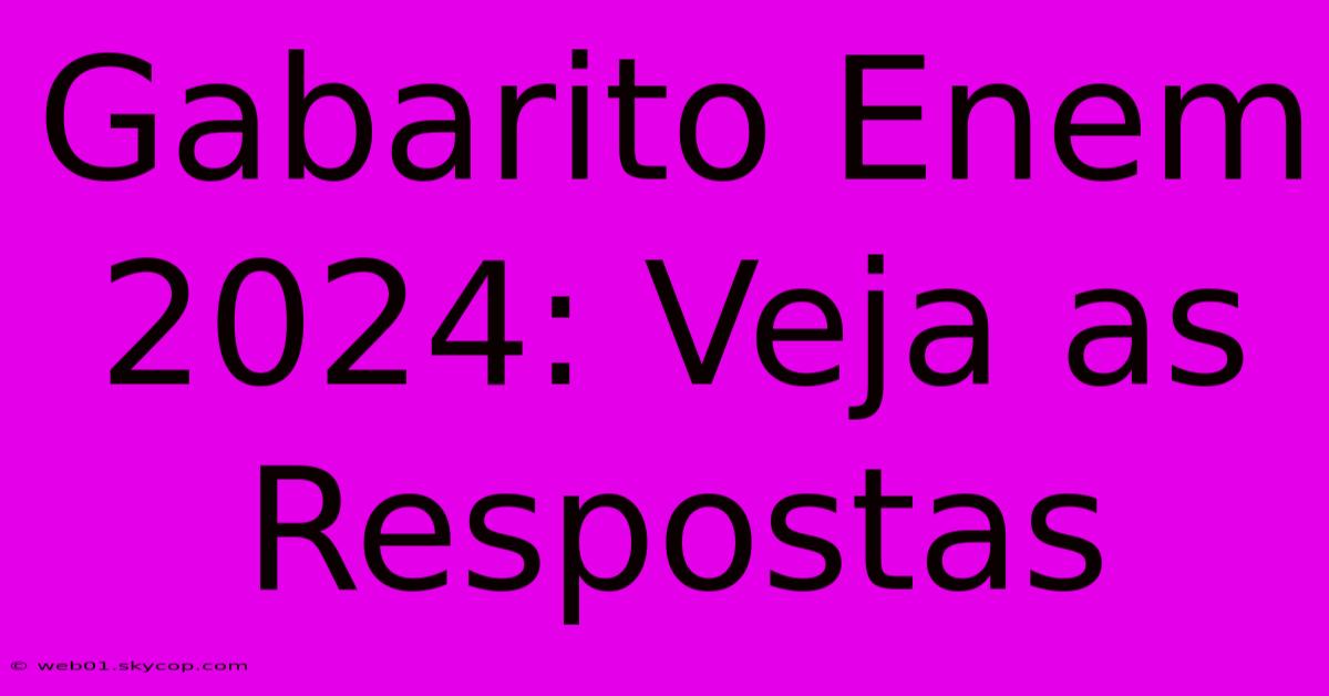 Gabarito Enem 2024: Veja As Respostas 