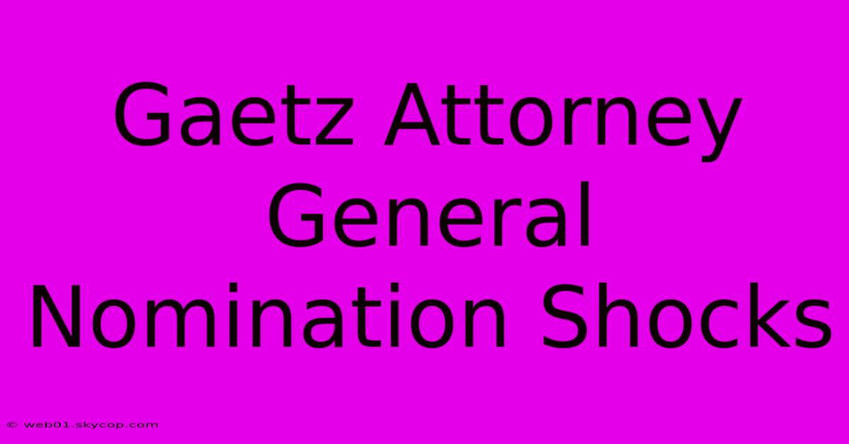 Gaetz Attorney General Nomination Shocks