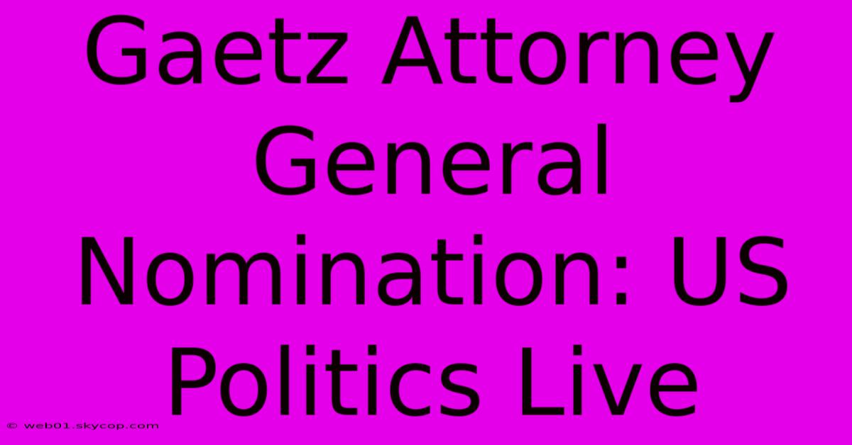 Gaetz Attorney General Nomination: US Politics Live 