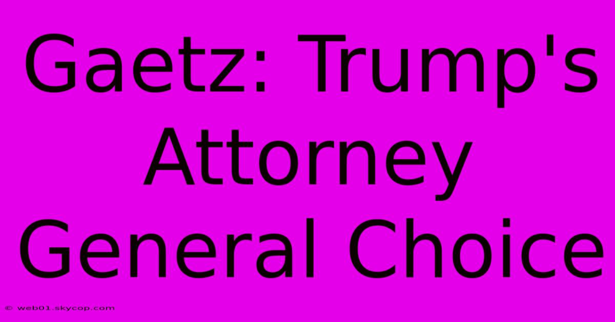 Gaetz: Trump's Attorney General Choice