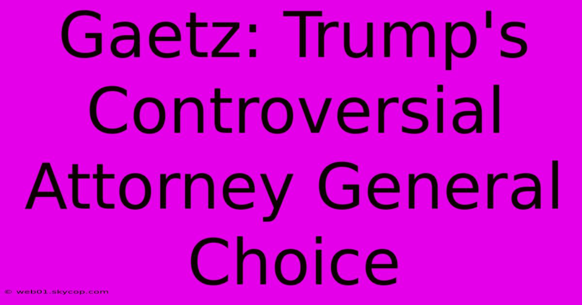 Gaetz: Trump's Controversial Attorney General Choice